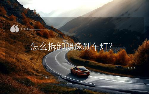 怎么拆卸朗逸剎車燈? 怎么拆卸朗逸剎車燈?