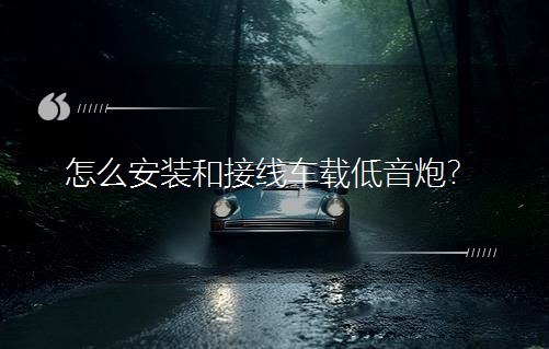 怎么安裝和接線車載低音炮? 怎么安裝和接線車載低音炮?