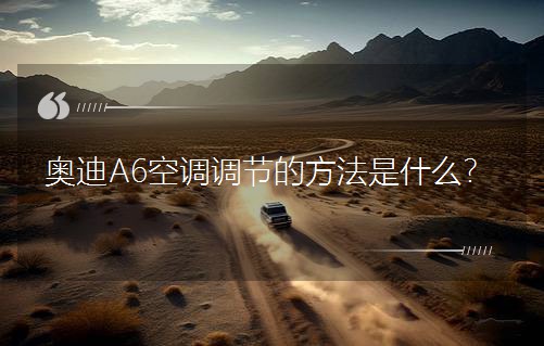 奧迪A6空調調節的方法是什么? 奧迪A6空調調節的方法是什么?