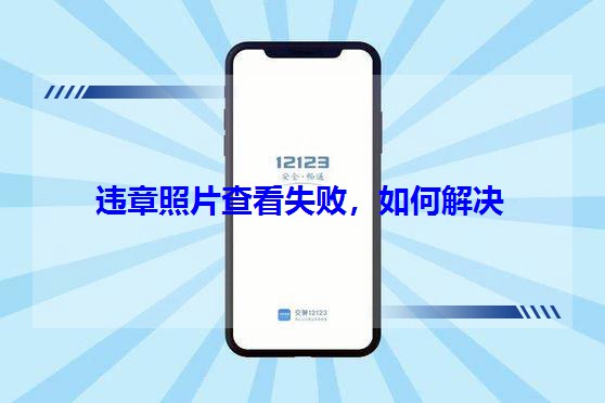 違章照片查看失敗,如何解決 違章照片查看失敗,如何解決
