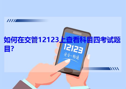 如何在交管12123上查看科目四考試題目? 如何在交管12123上查看科目四考試題目?
