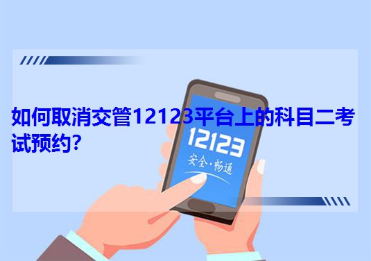 如何取消交管12123平臺上的科目二考試預約? 如何取消交管12123平臺上的科目二考試預約?