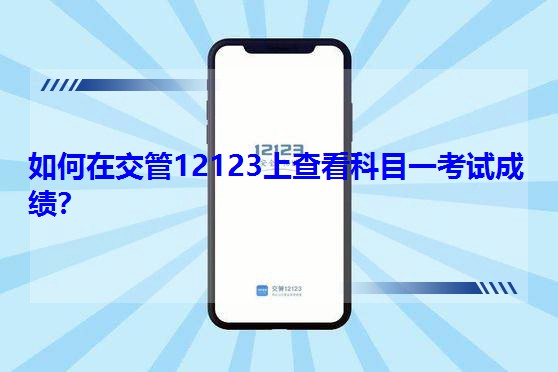 如何在交管12123上查看科目一考試成績? 如何在交管12123上查看科目一考試成績?